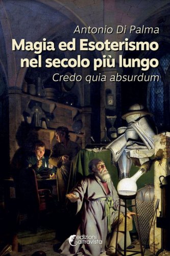 Magia ed esoterismo nel secolo pi&ugrave; lungo. Credo quia absurdum