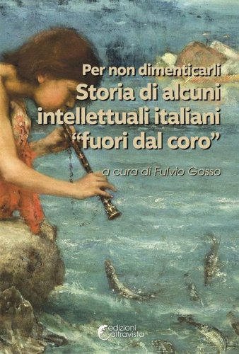 Per non dimenticarli. Storia di alcuni intellettuali italiani &laquo;fuori dal coro&raquo;