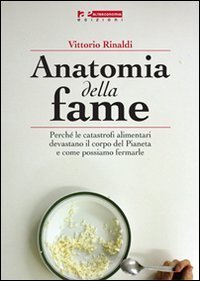 Anatomia della fame. Perch&eacute; le catastrofi alimentari devastano il corpo del pianeta e come possiamo fermarle