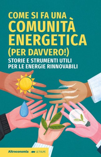 Come si fa una comunit&agrave; energetica (per davvero!). Storie e strumenti utili per le energie rinnovabili