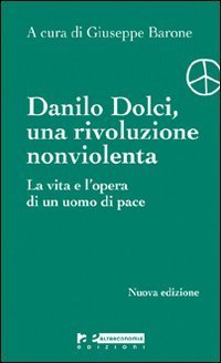 Danilo Dolci. Una rivoluzione nonviolenta. La vita e l'opera di un uomo di pace