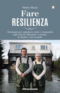 Fare resilienza. Strategie per adattare citt&agrave; e comunit&agrave; agli shock climatici e sociali, in Italia e nel mondo