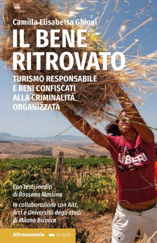 Il bene ritrovato. Turismo responsabile e beni confiscati alla criminalit&agrave; organizzata