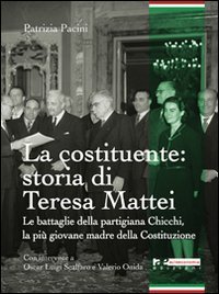 La Costituente: storia di Teresa Mattei. Le battaglie della partigiana Chicchi, la pi&ugrave; giovane madre della Costituzione