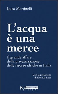 L'acqua &egrave; una merce. Perch&eacute; &egrave; giusto e possibile arginare la privatizzazione