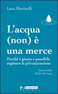 L'acqua (non) &egrave; una merce. Perch&eacute; &egrave; giusto e possibile arginare la privatizzazione