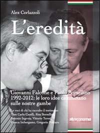 L'eredit&agrave;. Giovanni Falcone e Paolo Borsellino 1992-2012: le loro idee camminano sulle nostre gambe