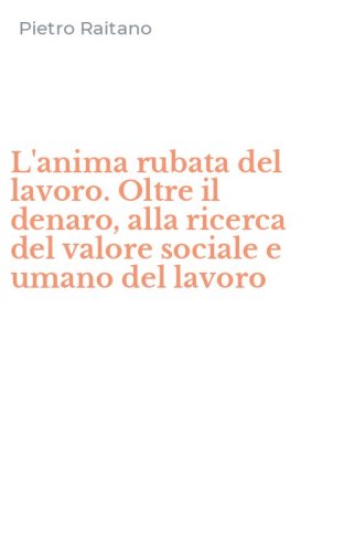 L'anima rubata del lavoro. Oltre il denaro, alla ricerca del valore sociale e umano del lavoro