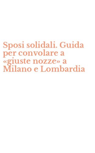 Sposi solidali. Guida per convolare a &laquo;giuste nozze&raquo; a Milano e Lombardia
