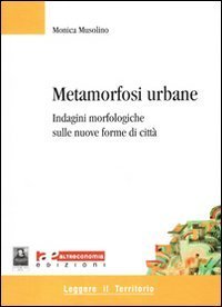 Metamorfosi urbane. Indagini morfologiche sulle nuove forme di citt&agrave;