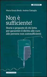 Non &egrave; sufficiente! Storie e proposte di chi lotta per garantire il diritto alle cure alle persone non autosufficienti