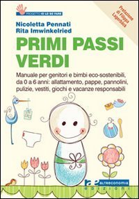 Primi passi verdi. Guida per genitori e bimbi eco-sostenibili, da 0 a 6 anni: cibo, abiti, pulizia, giochi, attivit&agrave;