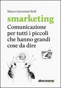 Smarketing. Comunicazione per tutti i &laquo;piccoli&raquo; che hanno grandi cose da dire. Manuale per associazioni, imprese non profit, realt&agrave; dell'economia sociale e solidale