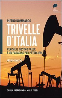 Trivelle d'Italia. Perch&eacute; il nostro paese &egrave; un paradiso per petrolieri