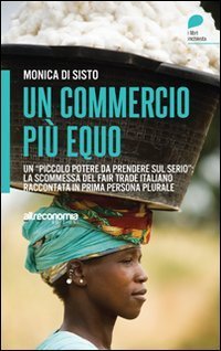 Un commercio pi&ugrave; equo. Un &laquo;piccolo potere da prendere sul serio&raquo;: la scommessa del fair trade italiano raccontata in prima persona plurale