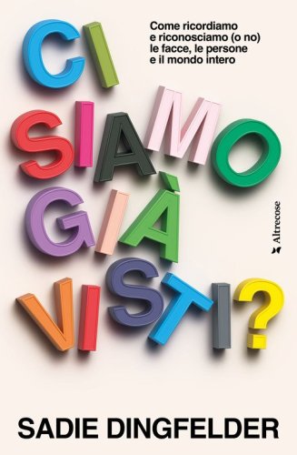 Ci siamo gi&agrave; visti? Come ricordiamo e riconosciamo (o no) le facce, le persone e il mondo intero