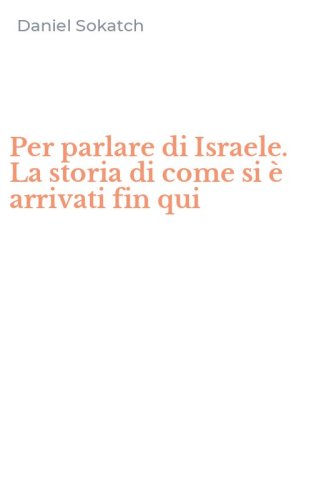 Per parlare di Israele. La storia di come si &egrave; arrivati fin qui