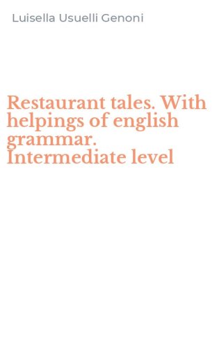 Restaurant tales. With helpings of english grammar. Intermediate level