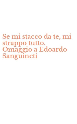Se mi stacco da te, mi strappo tutto. Omaggio a Edoardo Sanguineti