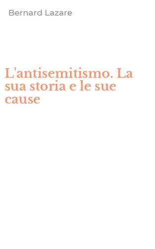 L'antisemitismo. La sua storia e le sue cause