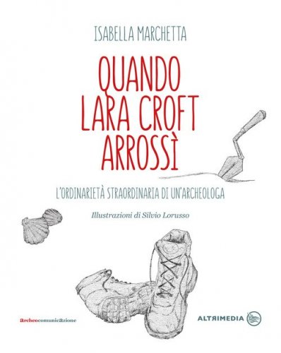 Quando Lara Croft arross&igrave;. L'ordinariet&agrave; straordinaria di un'archeologa