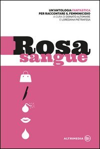 Rosa sangue. Antologia fantastica per raccontare il femminicidio