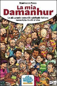 La mia Damanhur. La pi&ugrave; grande comunit&agrave; spirituale italiana raccontata da chi ci vive