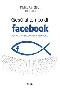 Ges&ugrave; al tempo di Facebook. Per un'etica del credente nei social