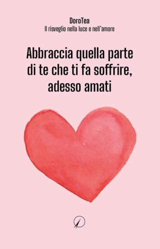 Abbraccia quella parte di te che ti fa soffrire, adesso amati
