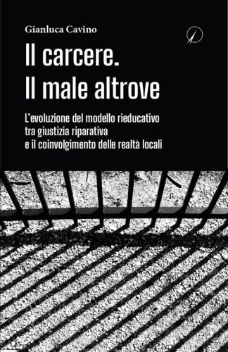 Il carcere. Il male altrove. L'evoluzione del modello rieducativo tra giustizia riparativa e il coinvolgimento delle realt&agrave; locali