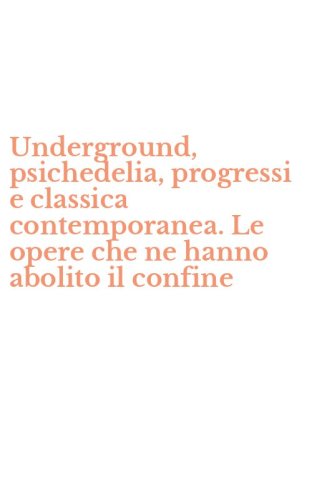 Underground, psichedelia, progressi e classica contemporanea. Le opere che ne hanno abolito il confine