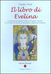 Il libro di Evelina. L'esperienza di mamma Evelina con l'angelo &laquo;Artemis&raquo;. Le sue opere, la sua vita, testimonianze e importanti rivelazioni