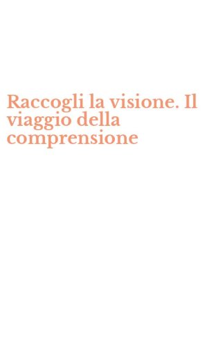Raccogli la visione. Il viaggio della comprensione