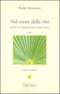 Nel cuore della vita. Parole per celebrare cielo, terra e mare