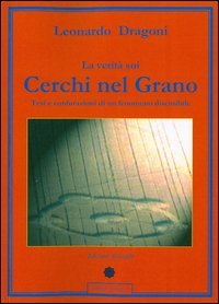 La verit&agrave; sui cerchi nel grano. Tesi e confutazioni di un fenomeno discutibile