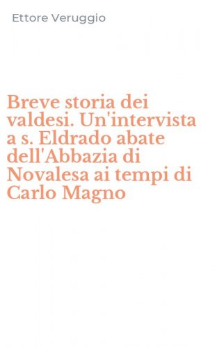Breve storia dei valdesi. Un'intervista a s. Eldrado abate dell'Abbazia di Novalesa ai tempi di Carlo Magno