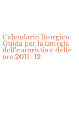 Calendario liturgico. Guida per la liturgia dell'eucaristia e delle ore 2011-12