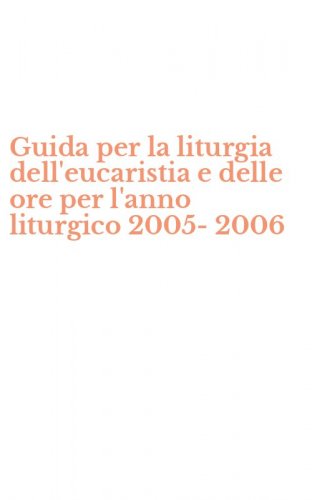 Guida per la liturgia dell'eucaristia e delle ore per l'anno liturgico 2005-2006