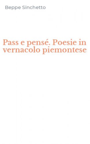 Pass e pens&eacute;. Poesie in vernacolo piemontese
