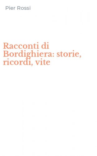 Racconti di Bordighiera: storie, ricordi, vite
