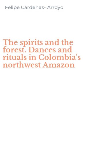 The spirits and the forest. Dances and rituals in Colombia's northwest Amazon