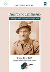 Ombre che camminano. Diario 1943-1945. Gli anni pi&ugrave; belli... trascorsi i giorni pi&ugrave; brutti