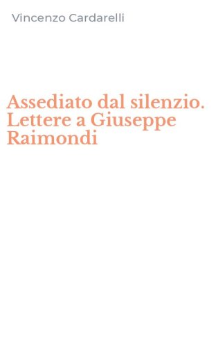 Assediato dal silenzio. Lettere a Giuseppe Raimondi
