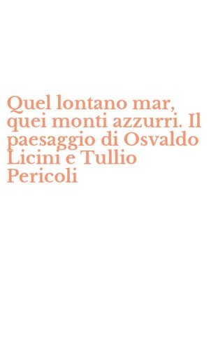 Quel lontano mar, quei monti azzurri. Il paesaggio di Osvaldo Licini e Tullio Pericoli