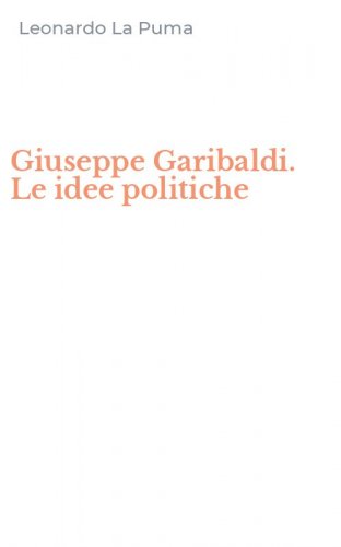 Giuseppe Garibaldi. Le idee politiche