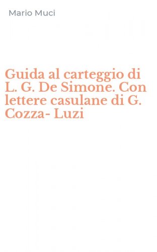 Guida al carteggio di L. G. De Simone. Con lettere casulane di G. Cozza-Luzi