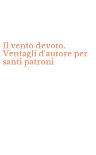 Il vento devoto. Ventagli d'autore per santi patroni
