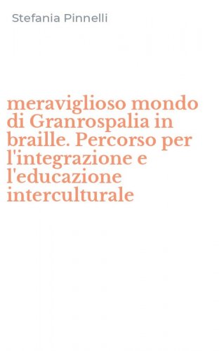 meraviglioso mondo di Granrospalia in braille. Percorso per l'integrazione e l'educazione interculturale