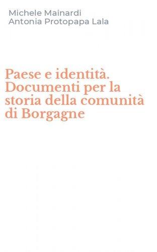 Paese e identit&agrave;. Documenti per la storia della comunit&agrave; di Borgagne