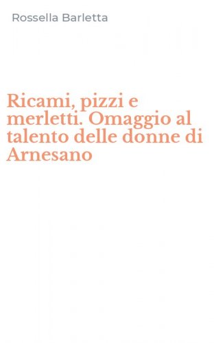 Ricami, pizzi e merletti. Omaggio al talento delle donne di Arnesano